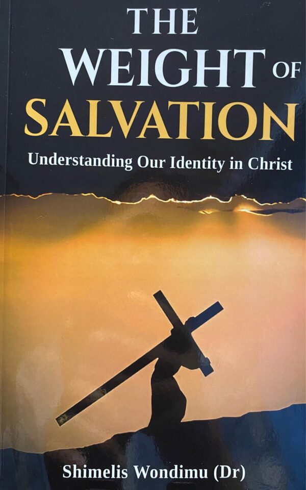 The Weight of Salvation by Dr Shimelis Wondimu