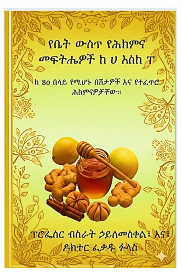 የቤት ውስጥ የሕክምና መፍትሄዎች ከሀ እስከ ፐ ተፈጥሯዊ ህክምና ለቤተሰብዎ ከ 80 በላይ የሚሆኑ በሽታዎች እና የተፈጥሮ ሕክምናዎቻቸው