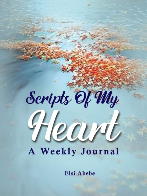 Scripts Of My Heart: Weekly Journal by Elsi Abebe